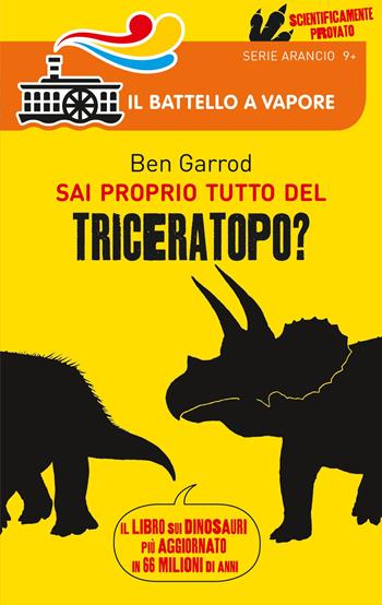 Sai proprio tutto del Triceratopo? - Ben Garrod - Libro Piemme 2018, Il battello a vapore. Serie arancio | Libraccio.it