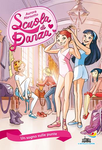 Un sogno sulle punte - Aurora Marsotto - Libro Piemme 2018, Il battello a vapore. Scuola di danza | Libraccio.it