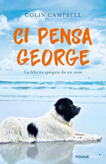 Ci pensa George. La felicità spiegata da un cane - Colin Campbell - Libro Piemme 2018, Piemme voci | Libraccio.it