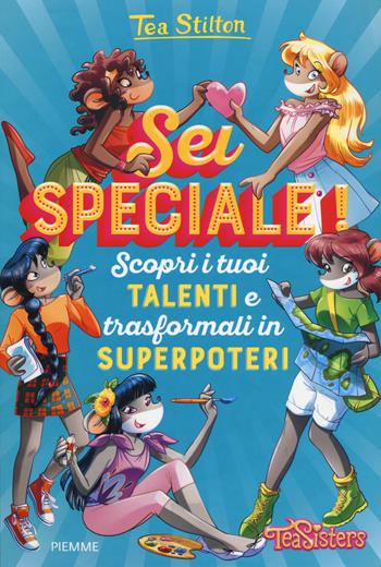Sei speciale! Scopri i tuoi talenti e trasformali in superpoteri - Tea Stilton - Libro Piemme 2018, Tea Sisters | Libraccio.it
