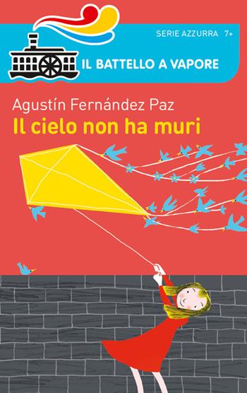 Il cielo non ha muri - Agustín Fernández Paz - Libro Piemme 2018, Il battello a vapore. Serie azzurra | Libraccio.it