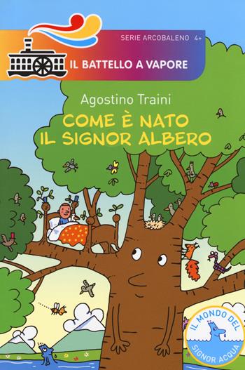 Com'è nato il signor Albero. Ediz. a colori - Agostino Traini - Libro Piemme 2018, Il battello a vapore. Serie arcobaleno | Libraccio.it