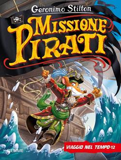 Missione pirati. Viaggio nel tempo 12. Ediz. a colori - Geronimo Stilton - Libro Piemme 2019, Grandi libri | Libraccio.it