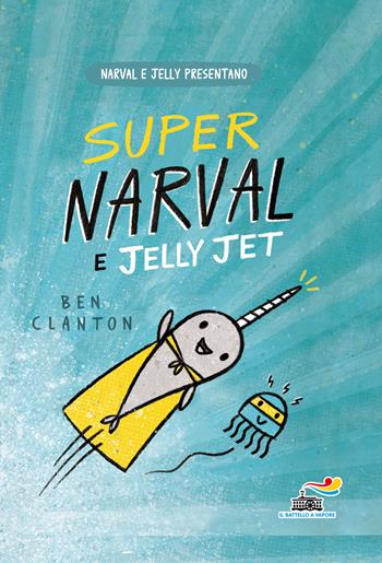Super Narval e Jelly Jet - Ben Clanton - Libro Piemme 2018, Il battello a vapore. One shot | Libraccio.it