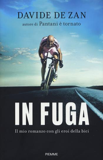 In fuga. Il mio romanzo con gli eroi della bici - Davide De Zan - Libro Piemme 2018 | Libraccio.it