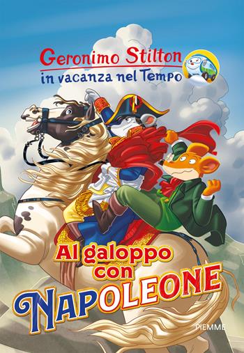 Al galoppo con Napoleone. In vacanza nel Tempo - Geronimo Stilton - Libro Piemme 2019, Geronimo Stilton in vacanza nel tempo | Libraccio.it