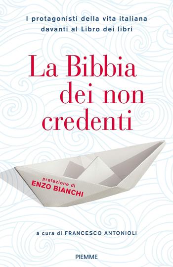 La Bibbia dei non credenti. I protagonisti della vita italiana davanti al libro dei libri  - Libro Piemme 2018 | Libraccio.it