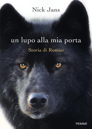 Un lupo alla mia porta. Storia di Romeo - Nick Jans - Libro Piemme 2018, True | Libraccio.it