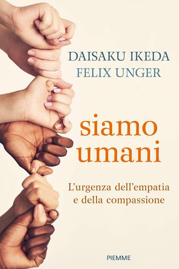 Siamo umani. L'urgenza dell'empatia e della compassione - Daisaku Ikeda, Felix Unger - Libro Piemme 2019 | Libraccio.it