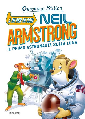 A tu per tu con Neil Armstrong. Il primo astronauta sulla Luna - Geronimo Stilton - Libro Piemme 2019 | Libraccio.it