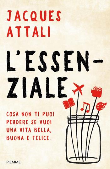 L'essenziale. Cosa non ti puoi perdere se vuoi una vita bella, buona e felice - Jacques Attali - Libro Piemme 2019 | Libraccio.it