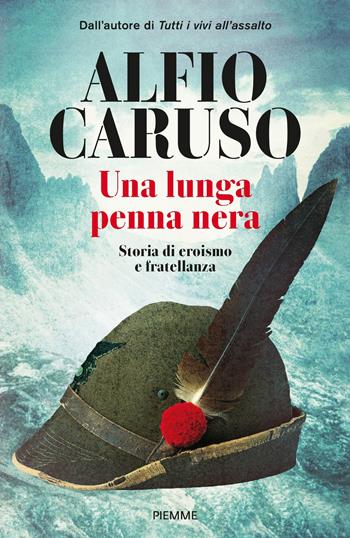 Una lunga penna nera. Storia di eroismo e fratellanza - Alfio Caruso - Libro Piemme 2019 | Libraccio.it