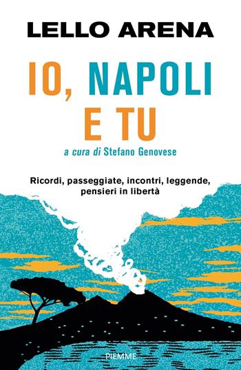 Io, Napoli e tu. Ricordi, passeggiate, incontri, leggende, pensieri in libertà - Lello Arena - Libro Piemme 2019 | Libraccio.it
