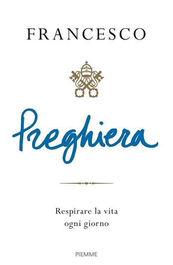 Preghiera. Respirare la vita ogni giorno - Francesco (Jorge Mario Bergoglio) - Libro Piemme 2019 | Libraccio.it