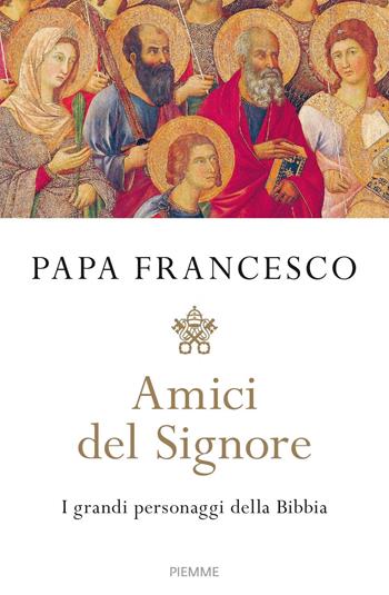 Amici del Signore. I grandi personaggi della Bibbia - Francesco (Jorge Mario Bergoglio) - Libro Piemme 2020, Religione e Spiritualità | Libraccio.it