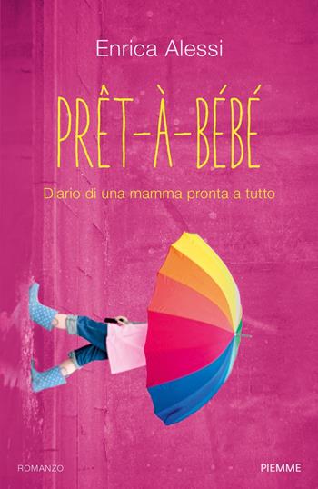 Pret-à-bébé. Diario di una mamma pronta a tutto - Enrica Alessi - Libro Piemme 2019 | Libraccio.it