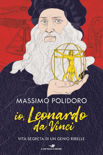 Io, Leonardo da Vinci. Vita segreta di un genio ribelle - Massimo Polidoro - Libro Piemme 2019, Il battello a vapore. One shot | Libraccio.it