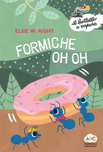 Formiche oh oh. Ediz. a colori - Elsie W. Right - Libro Piemme 2019, Il battello a vapore. Serie arcobaleno | Libraccio.it