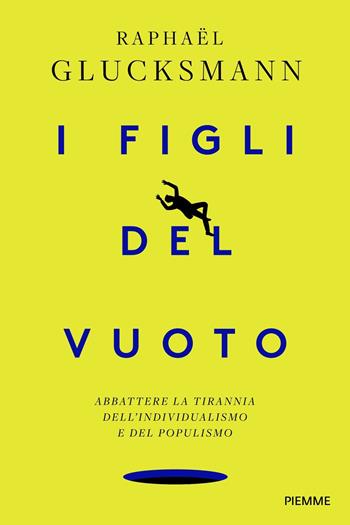 I figli del vuoto. Abbattere la tirannia dell'individualismo e del populismo - Raphaël Glucksmann - Libro Piemme 2019 | Libraccio.it