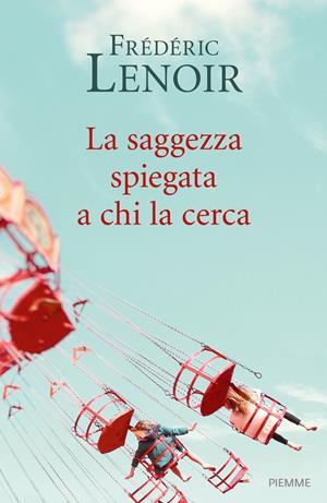 La saggezza spiegata a chi la cerca - Frédéric Lenoir - Libro Piemme 2019 | Libraccio.it