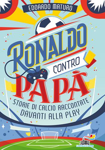 Ronaldo contro papà. Storie di calcio raccontate davanti alla Play - Edoardo Maturo - Libro Piemme 2019, Il battello a vapore. One shot | Libraccio.it