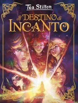 Il destino di Incanto - Tea Stilton - Libro Piemme 2020, Incanto | Libraccio.it