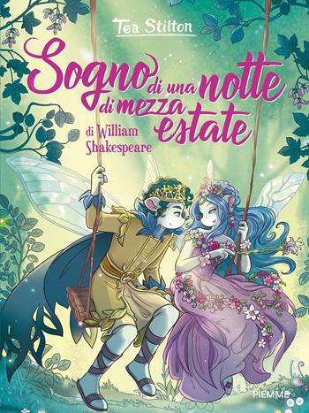 Sogno di una notte di mezza estate di William Shakespeare. Ediz. a colori - Tea Stilton - Libro Piemme 2020, I libri del cuore delle Tea Sisters | Libraccio.it