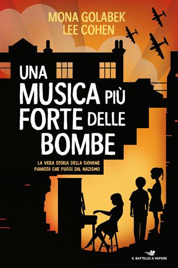 Una musica più forte delle bombe. La vera storia della giovane pianista che fuggì dal nazismo - Mona Golabek, Lee Cohen - Libro Piemme 2021, Il battello a vapore | Libraccio.it