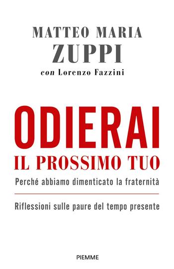 Odierai il prossimo tuo come te stesso. Perché abbiamo dimenticato la fraternità. Riflessioni sulle paure del tempo presente - Matteo Maria Zuppi, Lorenzo Fazzini, Lorenzo Fazzini - Libro Piemme 2019, Religione e Spiritualità | Libraccio.it