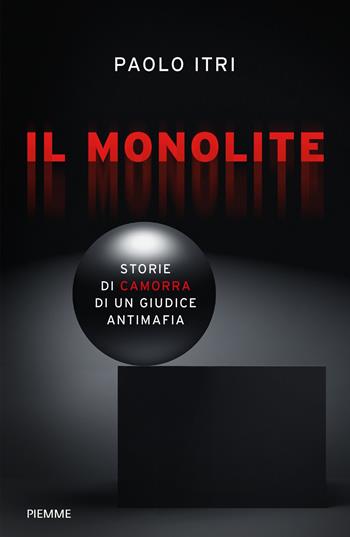 Il monolite. Storie di camorra di un giudice antimafia - Paolo Itri - Libro Piemme 2019 | Libraccio.it