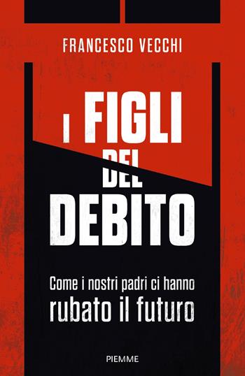 I figli del debito. Come i nostri padri ci hanno rubato il futuro - Francesco Vecchi - Libro Piemme 2019 | Libraccio.it