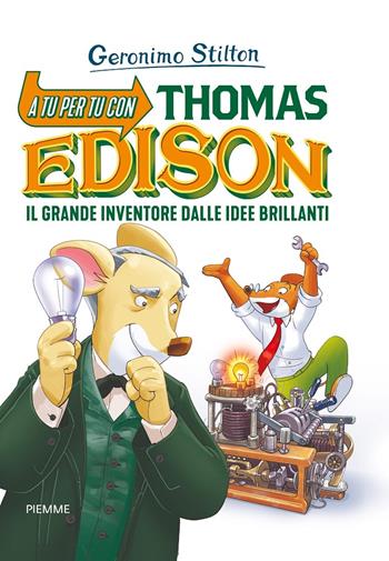 A tu per tu con Thomas Edison. Il grande inventore dalle idee brillanti - Geronimo Stilton - Libro Piemme 2020 | Libraccio.it