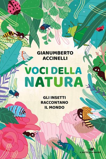 Voci della natura. Gli insetti raccontano il mondo - Gianumberto Accinelli - Libro Piemme 2019, Il battello a vapore | Libraccio.it