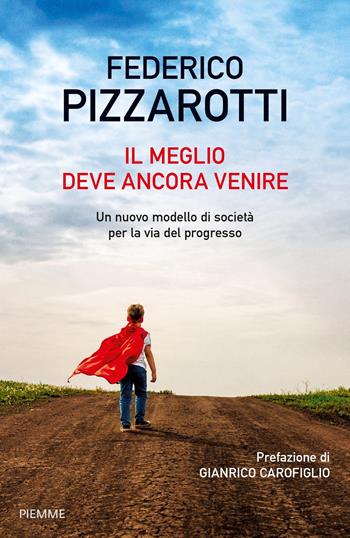 Il meglio deve ancora venire. Un nuovo modello di società per la via del progresso - Federico Pizzarotti - Libro Piemme 2019 | Libraccio.it
