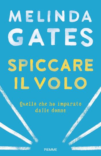 Spiccare il volo. Quello che ho imparato dalle donne - Melinda Gates - Libro Piemme 2019 | Libraccio.it