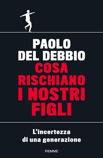 Cosa rischiano i nostri figli. L'incertezza di una generazione - Paolo Del Debbio - Libro Piemme 2019 | Libraccio.it