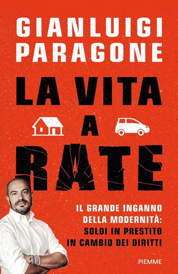 La vita a rate. Il grande inganno della modernità: soldi in prestito in cambio dei diritti - Gianluigi Paragone - Libro Piemme 2019 | Libraccio.it