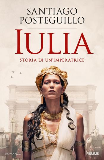 Iulia. Storia di un'imperatrice - Santiago Posteguillo - Libro Piemme 2019, Storica | Libraccio.it
