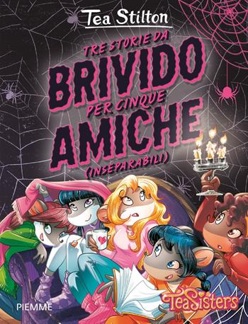Tre storie da brivido per cinque amiche (inseparabili) - Tea Stilton - Libro Piemme 2019, Tea Sisters | Libraccio.it