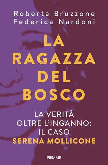 La ragazza del bosco. La verità oltre l'inganno: il caso Serena Mollicone - Roberta Bruzzone, Federica Nardoni - Libro Piemme 2023, Saggi PM | Libraccio.it