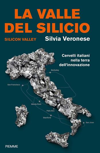 La valle del silicio. Silicon Valley. Cervelli italiani nella terra dell'innovazione - Silvia Veronese - Libro Piemme 2019 | Libraccio.it