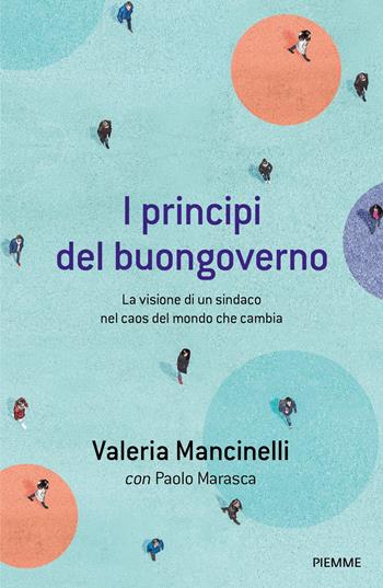 I principi del buongoverno. La visione di un sindaco nel caos del mondo che cambia - Valeria Mancinelli, Paolo Marasca - Libro Piemme 2019 | Libraccio.it