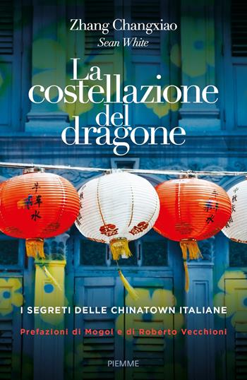 La costellazione del dragone. I segreti delle Chinatown italiane - Sean White - Libro Piemme 2020 | Libraccio.it