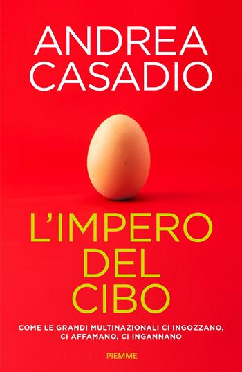 L'impero del cibo. Come le grandi multinazionali ci ingozzano, ci affamano, ci ingannano - Andrea Casadio - Libro Piemme 2020 | Libraccio.it