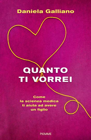 Quanto ti vorrei. Come la scienza medica ti aiuta ad avere un figlio - Daniela Galliano - Libro Piemme 2020 | Libraccio.it