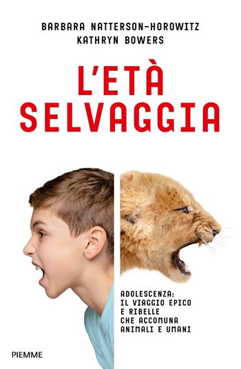 L'età selvaggia. Adolescenza: il viaggio epico e ribelle che accomuna animali e umani - Barbara Natterson-Horowitz, Kathryn Bowers - Libro Piemme 2020 | Libraccio.it