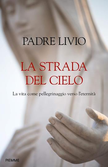 La strada del cielo. La vita come pellegrinaggio verso l'eternità - Livio Fanzaga - Libro Piemme 2020 | Libraccio.it