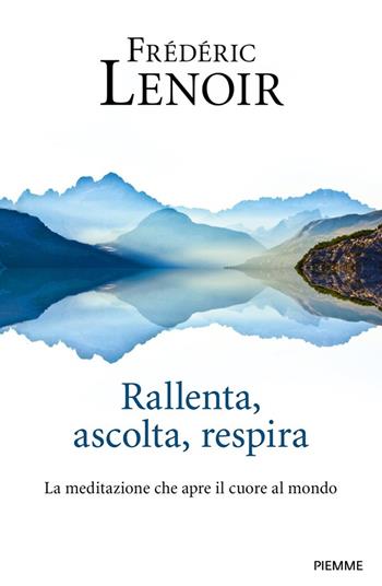 Rallenta, ascolta, respira. La meditazione che apre il cuore al mondo - Frédéric Lenoir - Libro Piemme 2020 | Libraccio.it