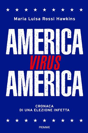 America virus America. Cronaca di una elezione infetta - Maria Luisa Rossi Hawkins - Libro Piemme 2020 | Libraccio.it