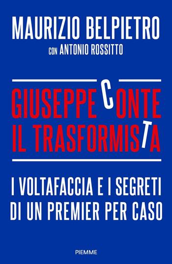 Giuseppe Conte il Trasformista - Maurizio Belpietro, Antonio Rossitto - Libro Piemme 2020, Saggi PM | Libraccio.it